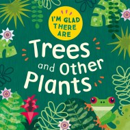 I’m Glad There Are: Trees and Other Plants